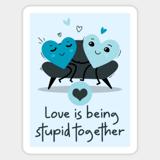 Love is being stupid together Sticker